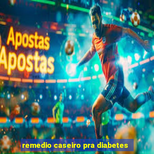 remedio caseiro pra diabetes